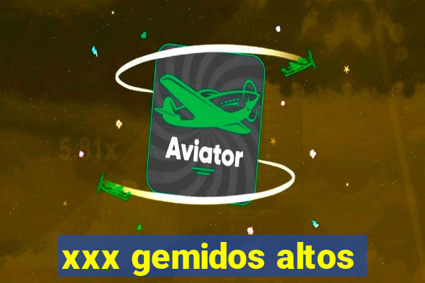 xxx gemidos altos